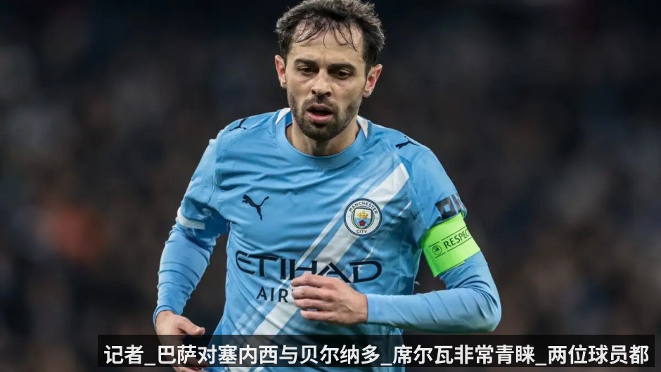 记者_巴萨对塞内西与贝尔纳多_席尔瓦非常青睐_两位球员都能自由身份加盟